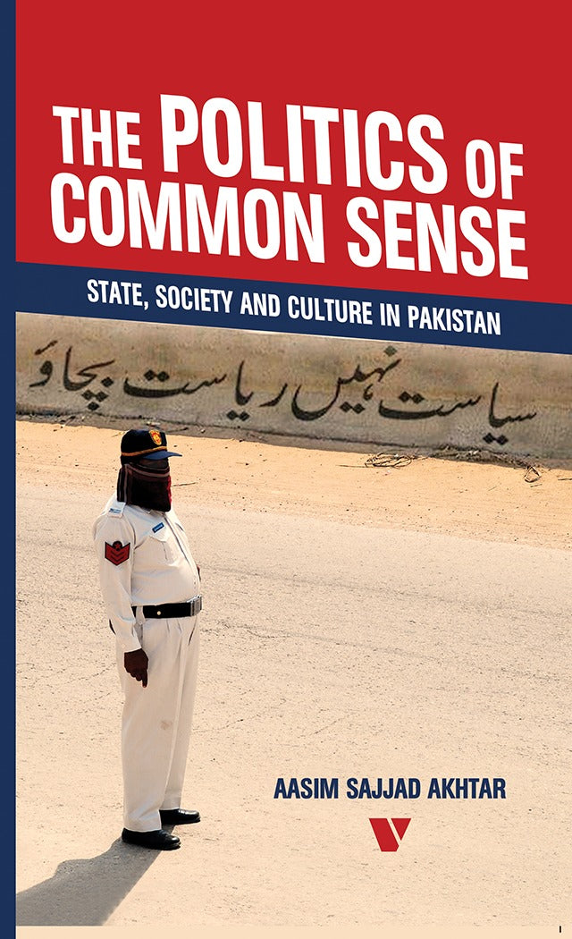 THE POLITICS OF COMMON SENSE:STATE, SOCIETY AND CULTURE IN PAKISTAN